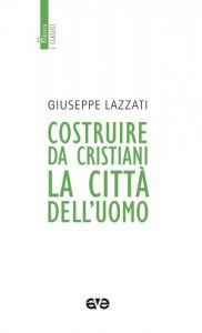 COSTRUIRE, DA CRISTIANI, LA CITTÀ DELL’UOMO